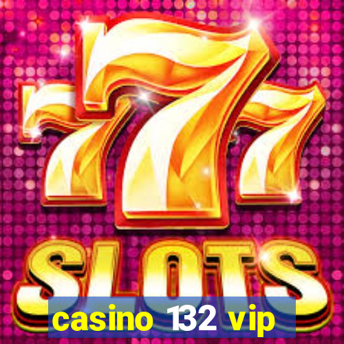 casino 132 vip